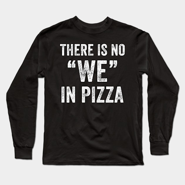 There is no we in pizza Long Sleeve T-Shirt by captainmood